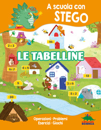 TABELLINE. A SCUOLA CON STEGO. OPERAZIONI. PROBLEMI..
