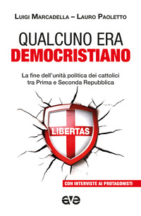 QUALCUNO ERA DEMOCRISTIANO - LA FINE DELL\'UNITA\' POLITICA DEI CATTOLICI TRA PRIMA E SECONDA
