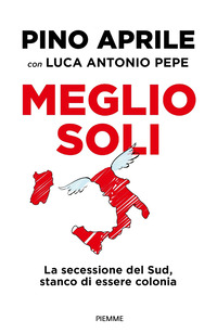 MEGLIO SOLI - LA SECESSIONE DEL SUD STANCO DI ESSERE COLONIA