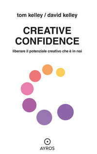 CREATIVE CONFIDENCE - LIBERARE IL POTENZIALE CREATIVO CHE E\' IN NOI