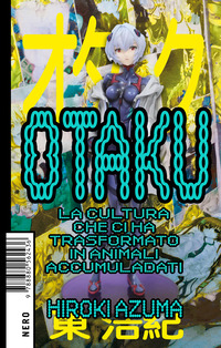 OTAKU - LA CULTURA CHE CI HA TRASFORMATO IN ANIMALI ACCUMULADATI