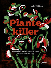 PIANTE KILLER - ASTUZIA E BELLEZZA DELLE PIANTE CARNIVORE