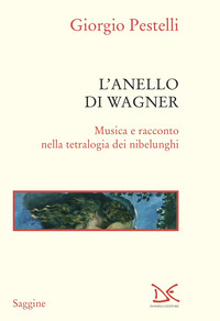 ANELLO DI WAGNER - MUSICA E RACCONTO NELLA TETRALOGIA DEI NIBELUNGHI - EDIZ. AMPLIATA