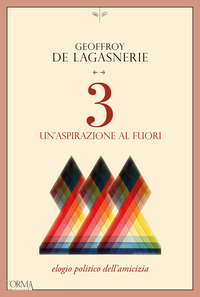 3 UN\'ASPIRAZIONE AL FUORI - ELOGIO POLITICO DELL\'AMICIZIA