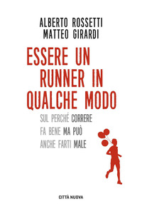 ESSERE UN RUNNER IN QUALCHE MODO - SUL PERCHE\' CORRERE FA BENE MA PUO\' ANCHE