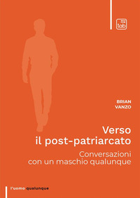 VERSO IL POST PATRIARCATO - CONVERSAZIONI CON UN MASCHIO QUALUNQUE