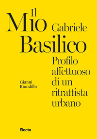 MIO GABRIELE BASILICO - PROFILO AFFETTUOSO DI UN RITRATTISTA URBANO
