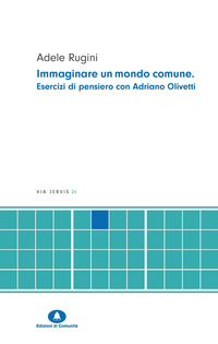 IMMAGINARE UN MONDO COMUNE - ESERCIZI DI PENSIERO CON ADRIANO OLIVETTI