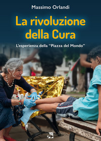 RIVOLUZIONE DELLA CURA - L\'ESPERIENZA DELLA "PIAZZA DEL MONDO"