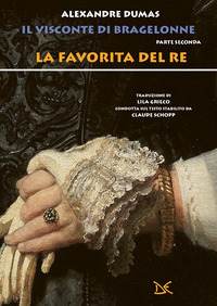 VISCONTE DI BRAGELONNE PARTE SECONDA - LA FAVORITA DEL RE