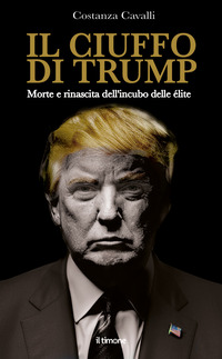 CIUFFO DI TRUMP - MORTE E RINASCITA DELL\'INCUBO DELLE ELITE