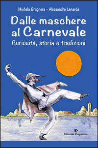 DALLE MASCHERE AL CARNEVALE - CURIOSITA\' STORIA E TRADIZIONI