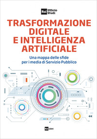 TRASFORMAZIONE DIGITALE E INTELLIGENZA ARTIFICIALE - UNA MAPPA DELLE SFIDE PER I MEDIA DI SERVIZIO