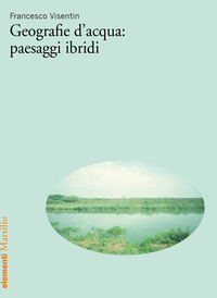 GEOGRAFIE D\'ACQUA: PAESAGGI IBRIDI