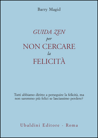 GUIDA ZEN PER NON CERCARE LA FELICITA\'. TUTTI ABBIAMO DIRITTO A PERSEGUIRE LA FELICITA\', MA NON ...