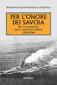 PER L\'ONORE DEI SAVOIA - DA UN SUPERSTITE DELLA CORAZZATA ROMA 1943 - 1944
