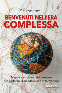 BENVENUTI NELL\'ERA COMPLESSA - MAPPE E STRUMENTI DEL PENSIERO PER ESPLORARE IL MONDO NUOVO