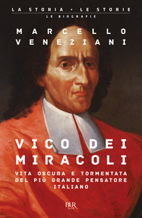 VICO DEI MIRACOLI - VITA OSCURA E TORMENTATA DEL PIU\' GRANDE PENSATORE ITALIANO
