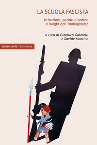 SCUOLA FASCISTA - ISTITUZIONI PAROLE D\'ORDINE E LUOGHI COMUNI DELL\'IMMAGINARIO