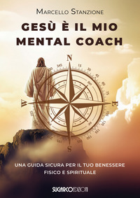GESÙ È IL MIO MENTAL COACH - UNA GUIDA SICURA PER IL TUO BENESSERE FISICO E SPIRITUALE