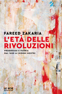 ETA\' DELLE RIVOLUZIONI - PROGRESSO E RABBIA DA 1600 AI GIORNI NOSTRI