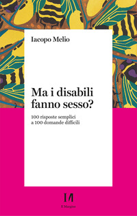 MA I DISABILI FANNO SESSO ? 100 RISPOSTE SEMPLICI A 100 DOMANDE DIFFICILI