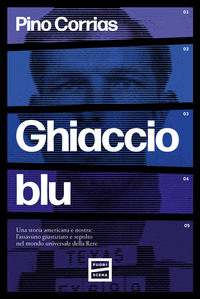 GHIACCIO BLU - UNA STORIA AMERICANA E NOSTRA L\'ASSASSINO GIUSTIZIATO E SEPOLTO NEL MONDO UNIVERSALE