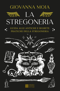 STREGONERIA - GUIDA ALLE ANTICHE E SEGRETE PRATICHE DELLA STREGONERIA