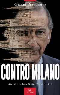 CONTRO MILANO - ASCESA E CADUTA DI UN MODELLO DI CITTÀ