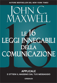 16 LEGGI INNEGABILI DELLA COMUNICAZIONE - APPLICALE E OTTIENI IL MASSIMO DAL TUO MESSAGGIO