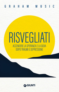 RISVEGLIATI - ACCENDERE LA SPERANZA E LA GIOIA DOPO TRAUMI E DEPRESSIONE