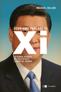 DOBBIAMO PARLARE DI XI - LA STORIA SEGRETA DEL PIU\' POTENTE LEADER DEL MONDO