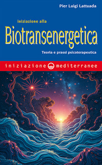 INIZIAZIONE ALLA BIOTRANSENERGETICA - TEORIA E PRASSI PSICOTERAPEUTICA
