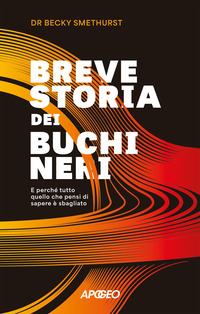 BREVE STORIA DEI BUCHI NERI - E PERCHE\' TUTTO QUELLO CHE PENSI DI SAPERE E\' SBAGLIATO