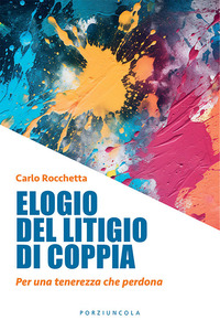 ELOGIO DEL LITIGIO DI COPPIA - PER UNA TENEREZZA CHE PERDONA
