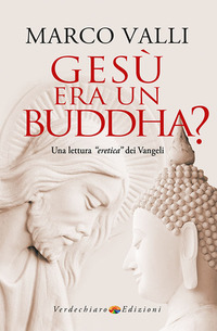 GESU\' ERA UN BUDDHA - UNA LETTURA ERETICA DEI VANGELI