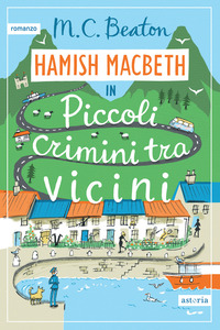 PICCOLI CRIMINI TRA VICINI - I CASI DI HAMISH MACBETH