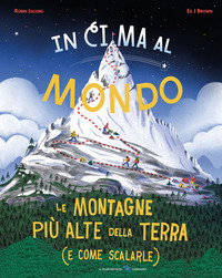 IN CIMA AL MONDO - LE MONTAGNE PIÙ ALTE DELLA TERRA