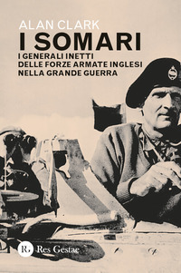 SOMARI - I GENERALI INETTI DELLE FORZE ARMATE INGLESI NELLA GRANDE GUERRA