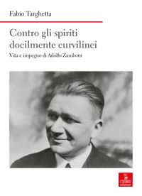 CONTRO GLI SPIRITI DOCILMENTE CURVILINEI - VITA E IMPEGNO DI ADOLFO ZAMBONI