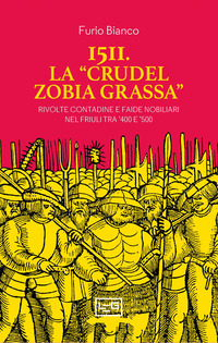 1511 LA CRUDEL ZOBIA GRASSA - RIVOLTE CONTADINE E FAIDE NOBILIARI NEL FRIULI TRA \'400 E \'500