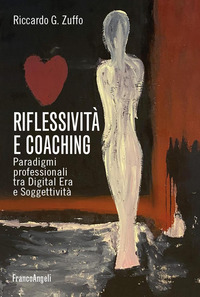 RIFLESSIVITA\' E COACHING - PARADIGMI PROFESSIONALI TRA DIGITAL ERA E SOGGETTIVITA\'
