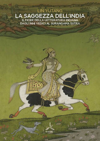 SAGGEZZA DELL\'INDIA - IL FIORE DELLA LETTERATURA INDIANA DAGLI INNI VEDICI AL SURANGAMA SUTRA