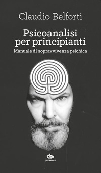 PSICOANALISI PER PRINCIPIANTI - MANUALE DI SOPRAVVIVENZA PSICHICA