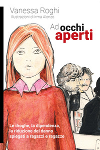 AD OCCHI APERTI - LE DROGHE LA DIPENDENZA LA RIDUZIONE DEL DANNO SPIEGATI A RAGAZZI E RAGAZZE