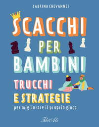 SCACCHI PER BAMBINI - TRUCCHI E STRATEGIE PER MIGLIORARE IL PROPRIO GIOCO