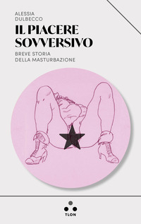 PIACERE SOVVERSIVO - BREVE STORIA DELLA MASTURBAZIONE