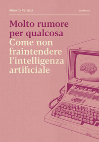 MOLTO RUMORE PER QUALCOSA - COME NON FRAINTENDERE L\'INTELLIGENZA ARTIFICIALE