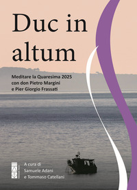DUC IN ALTUM - MEDITARE LA QUARESIMA 2025 CON DON PIETRO MARGINI