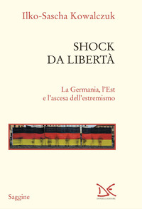 SHOCK DA LIBERTA\' - LA GERMANIA L\'EST E L\'ASCESA DELL\'ESTREMISMO